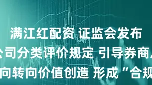满江红配资 证监会发布实施证券公司分类评价规定 引导券商从规模导向转向价值创造 形成“合规—评级—业务”的良性循环